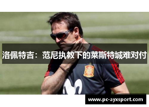 洛佩特吉：范尼执教下的莱斯特城难对付